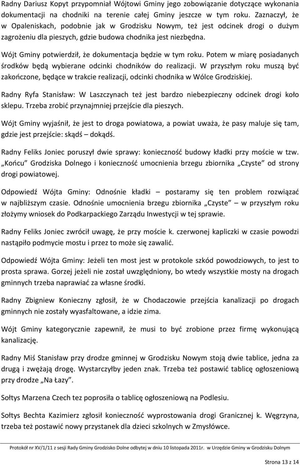 Wójt Gminy potwierdził, że dokumentacja będzie w tym roku. Potem w miarę posiadanych środków będą wybierane odcinki chodników do realizacji.