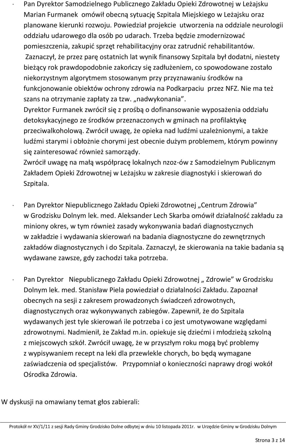 Zaznaczył, że przez parę ostatnich lat wynik finansowy Szpitala był dodatni, niestety bieżący rok prawdopodobnie zakończy się zadłużeniem, co spowodowane zostało niekorzystnym algorytmem stosowanym