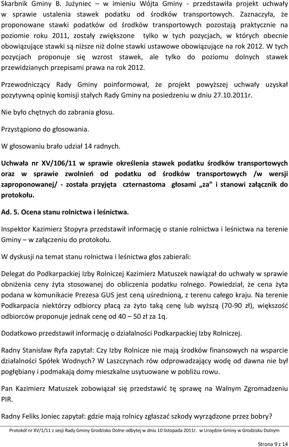 niższe niż dolne stawki ustawowe obowiązujące na rok 2012. W tych pozycjach proponuje się wzrost stawek, ale tylko do poziomu dolnych stawek przewidzianych przepisami prawa na rok 2012.