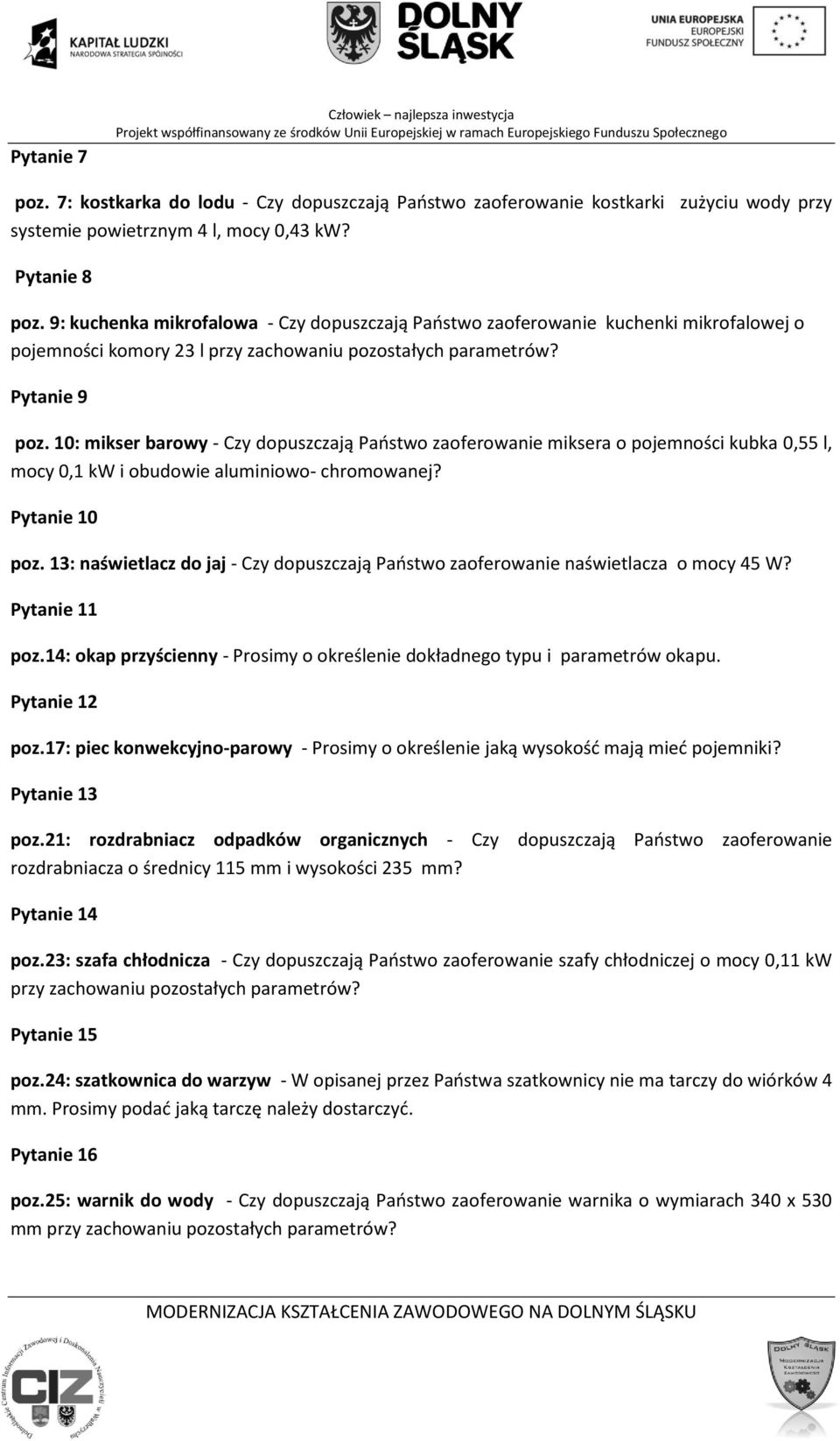 10: mikser barowy - Czy dopuszczają Paostwo zaoferowanie miksera o pojemności kubka 0,55 l, mocy 0,1 kw i obudowie aluminiowo- chromowanej? Pytanie 10 poz.