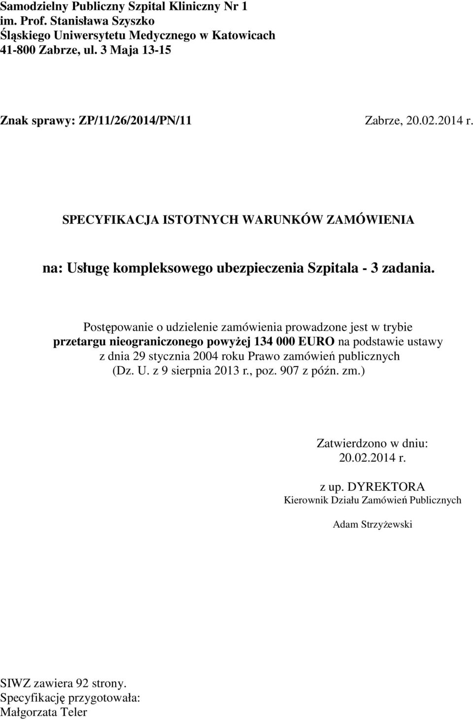 Postępowanie o udzielenie zamówienia prowadzone jest w trybie przetargu nieograniczonego powyŝej 134 000 EURO na podstawie ustawy z dnia 29 stycznia 2004 roku Prawo zamówień