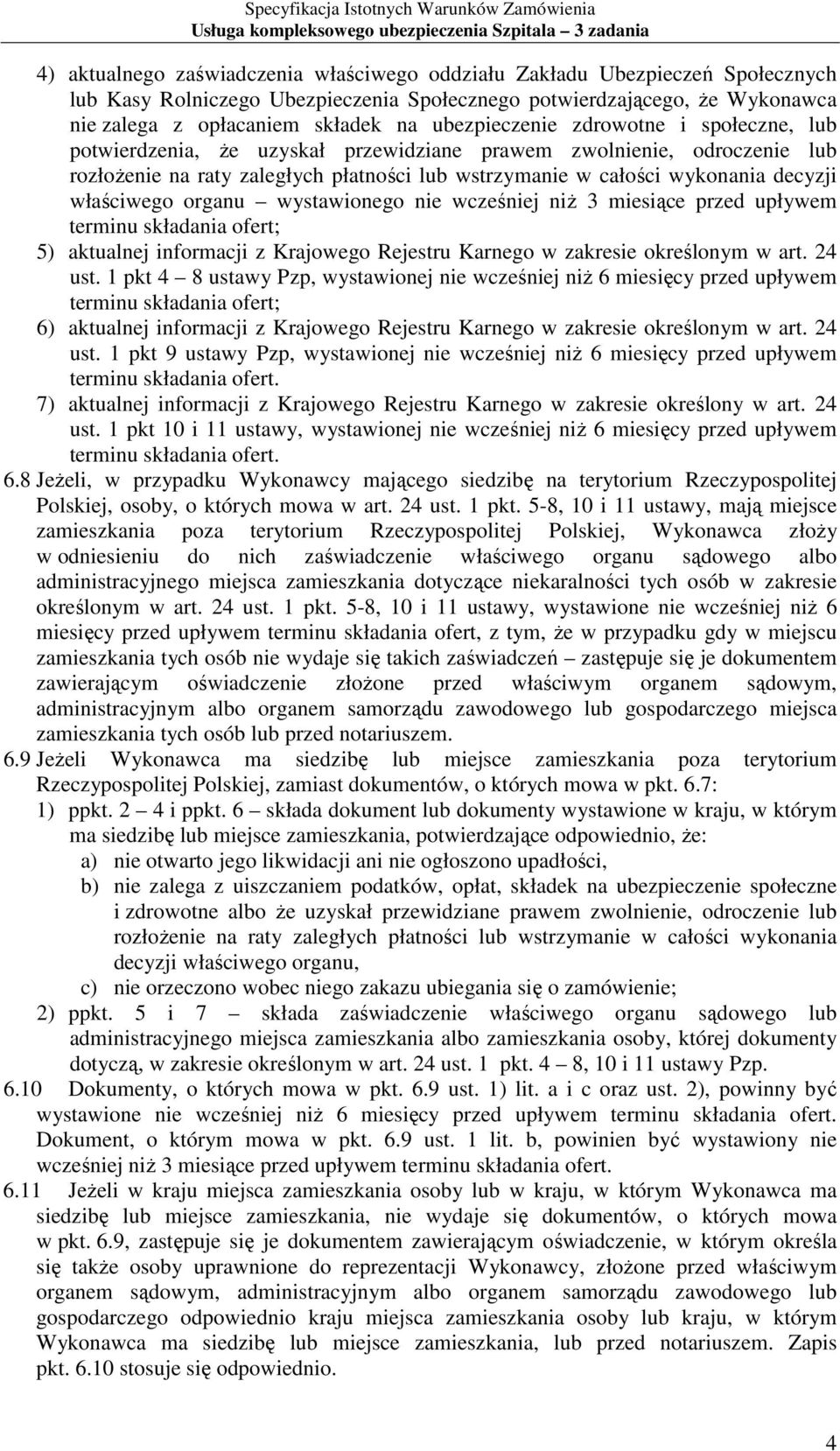 właściwego organu wystawionego nie wcześniej niŝ 3 miesiące przed upływem terminu składania ofert; 5) aktualnej informacji z Krajowego Rejestru Karnego w zakresie określonym w art. 24 ust.