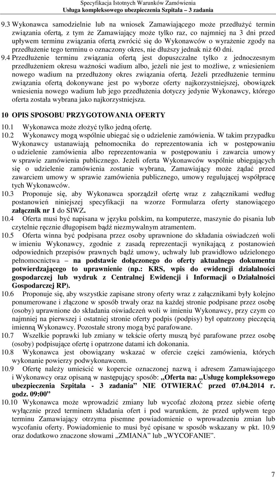 4 PrzedłuŜenie terminu związania ofertą jest dopuszczalne tylko z jednoczesnym przedłuŝeniem okresu waŝności wadium albo, jeŝeli nie jest to moŝliwe, z wniesieniem nowego wadium na przedłuŝony okres