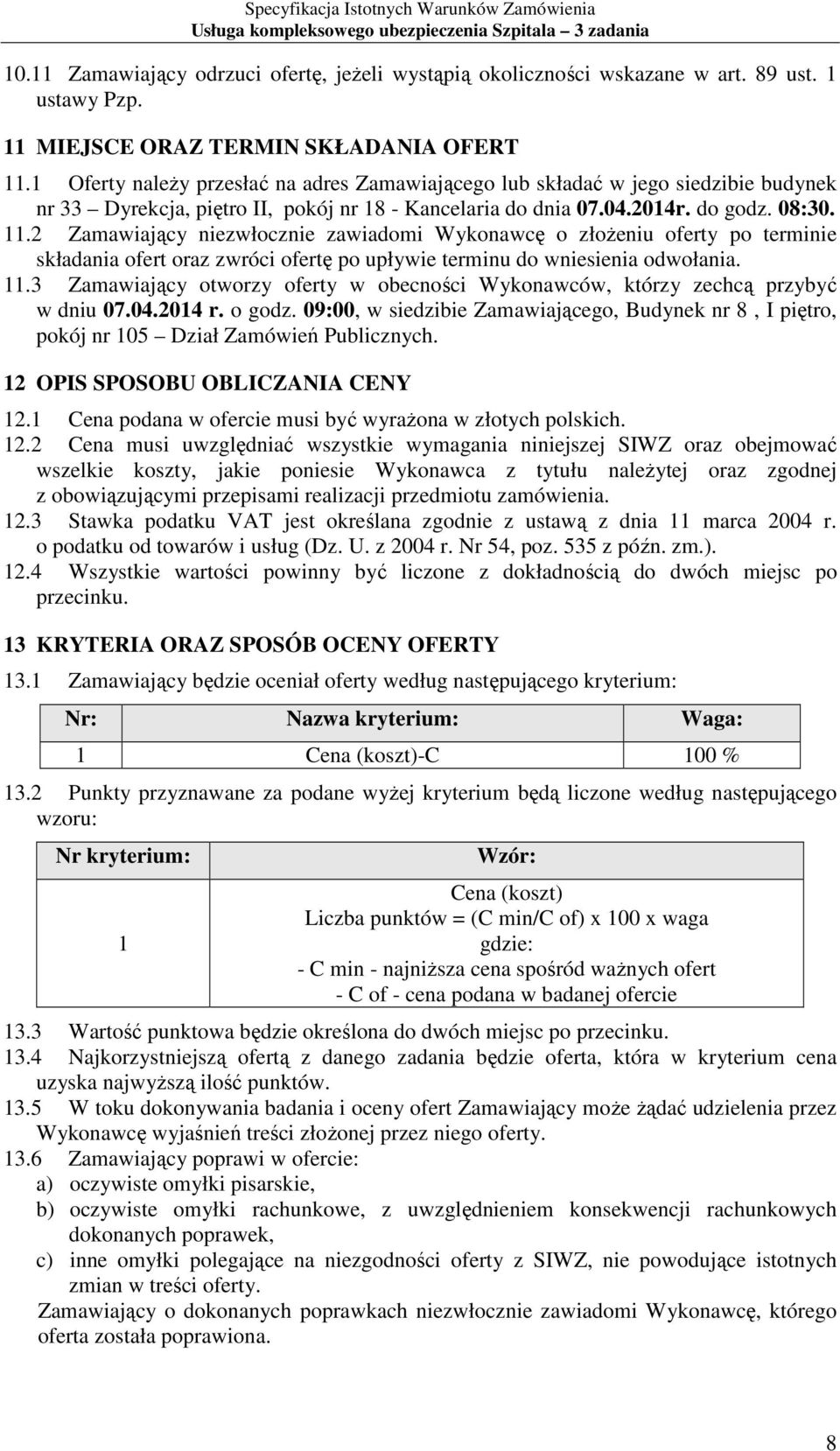 2 Zamawiający niezwłocznie zawiadomi Wykonawcę o złoŝeniu oferty po terminie składania ofert oraz zwróci ofertę po upływie terminu do wniesienia odwołania. 11.