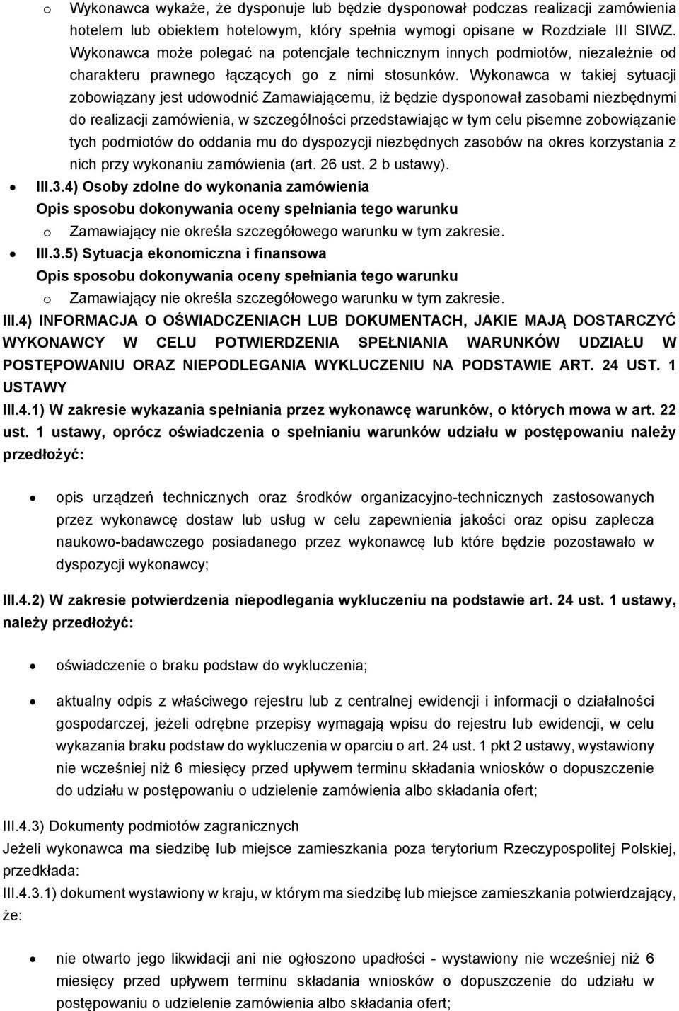 Wykonawca w takiej sytuacji zobowiązany jest udowodnić Zamawiającemu, iż będzie dysponował zasobami niezbędnymi do realizacji zamówienia, w szczególności przedstawiając w tym celu pisemne