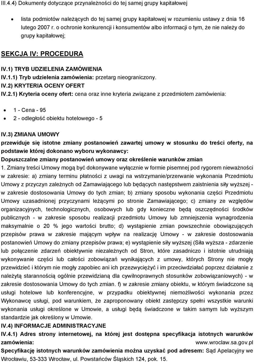 IV.2) KRYTERIA OCENY OFERT IV.2.1) Kryteria oceny ofert: cena oraz inne kryteria związane z przedmiotem zamówienia: 1 - Cena - 95 2 - odległość obiektu hotelowego - 5 IV.