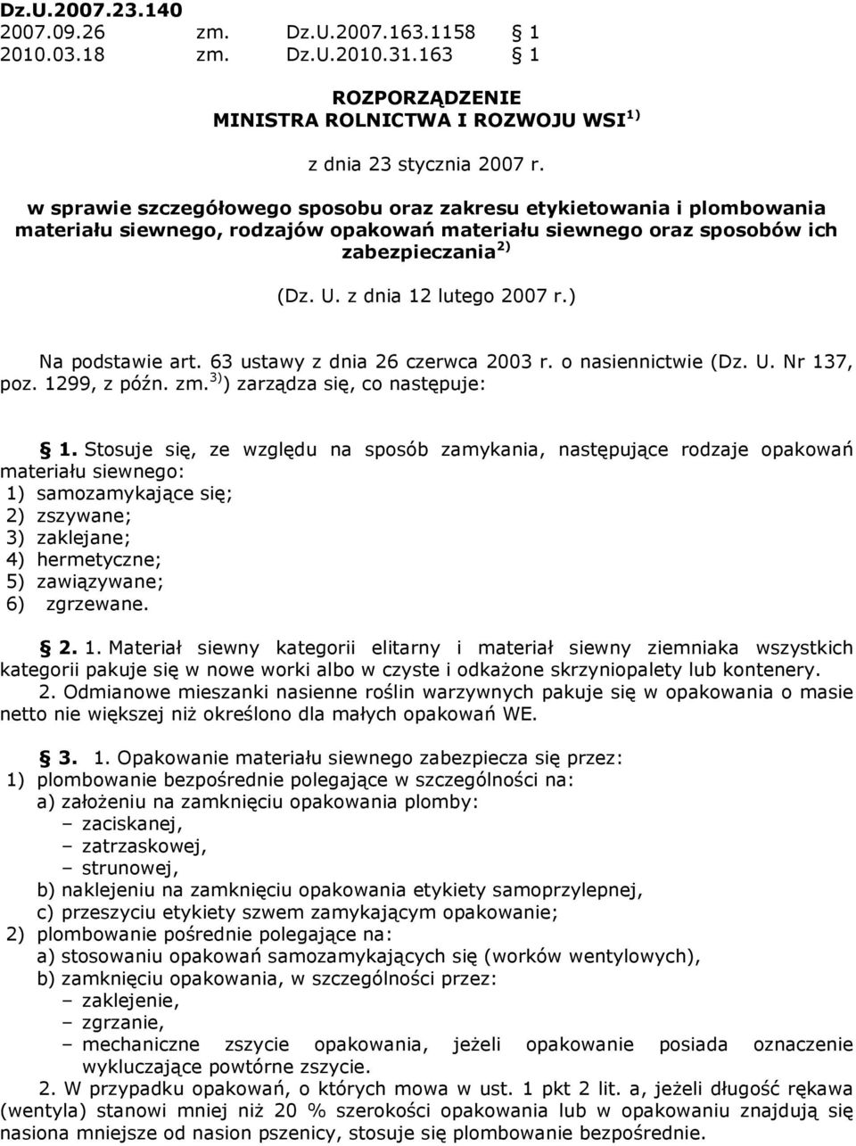 ) Na podstawie art. 63 ustawy z dnia 26 czerwca 2003 r. o nasiennictwie (Dz. U. Nr 137, poz. 1299, z późn. zm. 3) ) zarządza się, co następuje: 1.