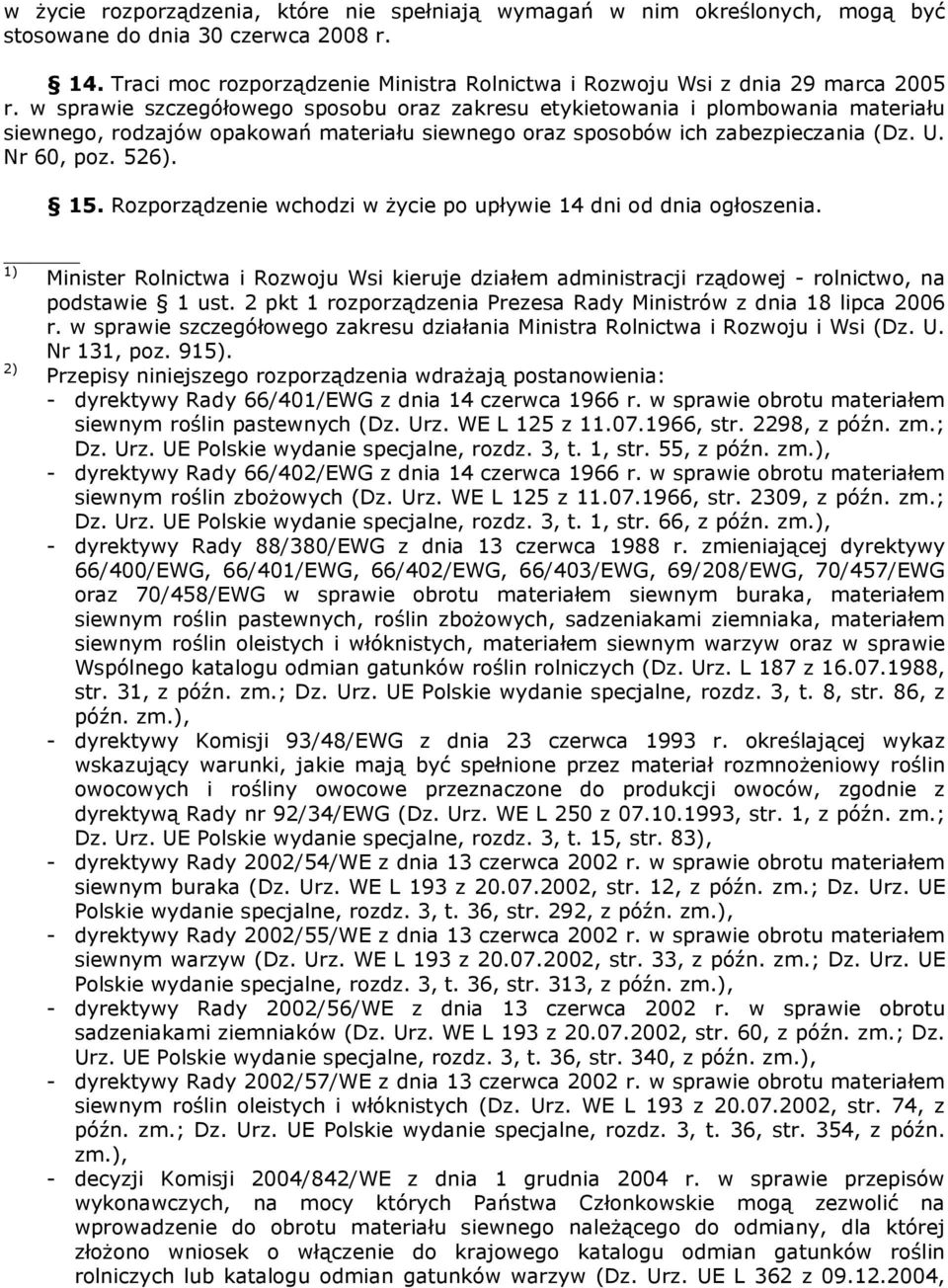 w sprawie szczegółowego sposobu oraz zakresu etykietowania i plombowania materiału siewnego, rodzajów opakowań materiału siewnego oraz sposobów ich zabezpieczania (Dz. U. Nr 60, poz. 526). 15.