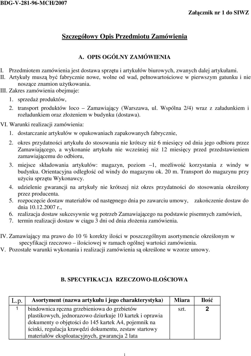Artykuły muszą być fabrycznie nowe, wolne od wad, pełnowartościowe w pierwszym gatunku i nie noszące znamion uŝytkowania. III. Zakres zamówienia obejmuje: 1. sprzedaŝ produktów, 2.