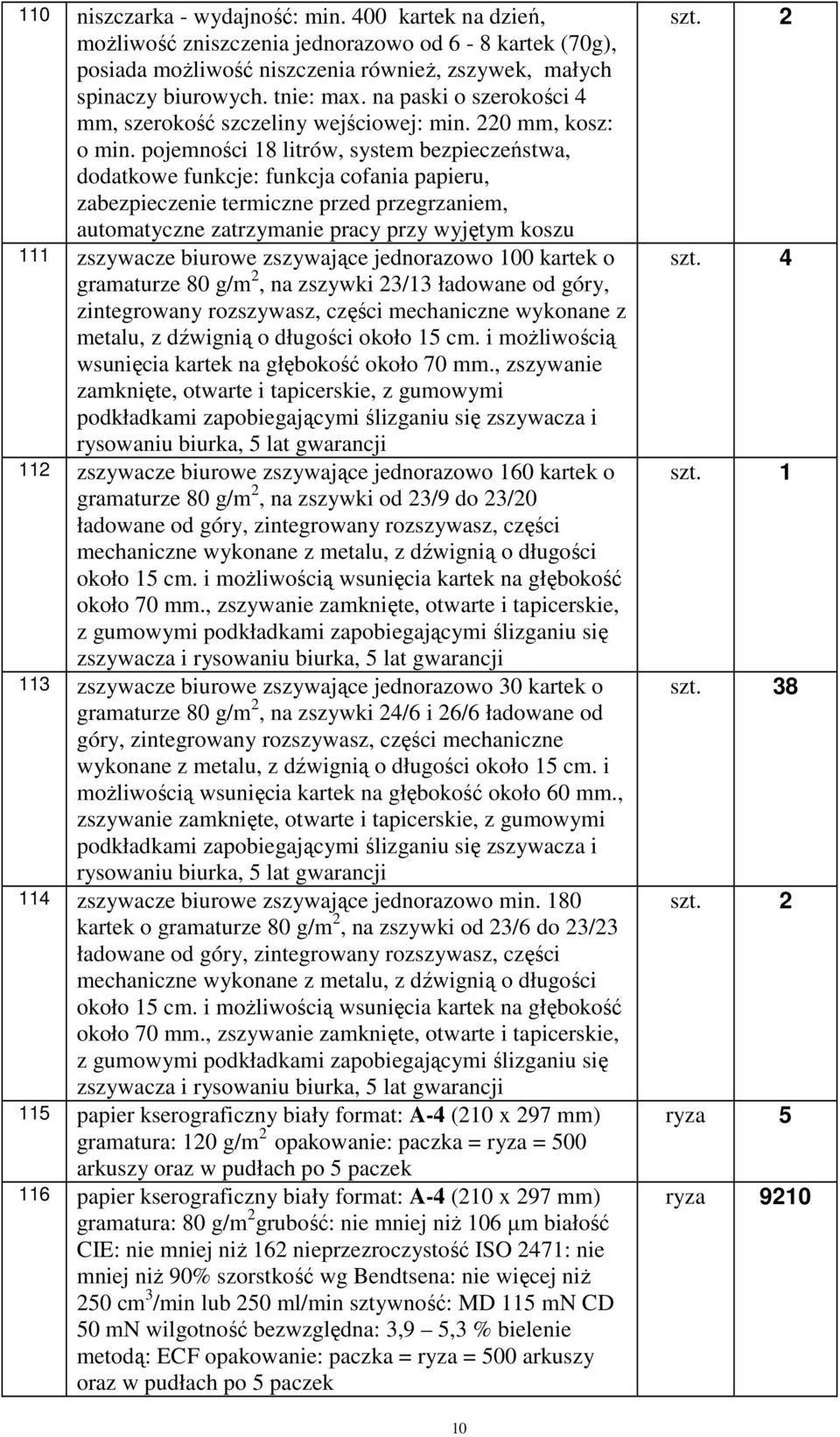 pojemności 18 litrów, system bezpieczeństwa, dodatkowe funkcje: funkcja cofania papieru, zabezpieczenie termiczne przed przegrzaniem, automatyczne zatrzymanie pracy przy wyjętym koszu 111 zszywacze