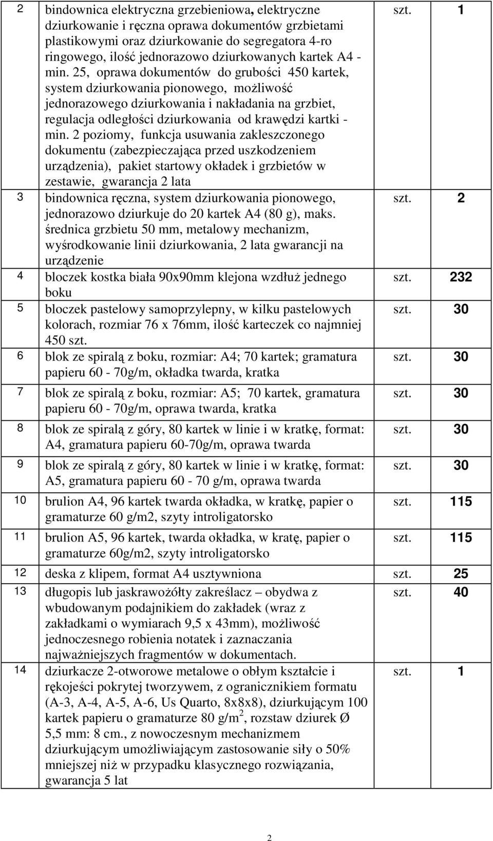 25, oprawa dokumentów do grubości 450 kartek, system dziurkowania pionowego, moŝliwość jednorazowego dziurkowania i nakładania na grzbiet, regulacja odległości dziurkowania od krawędzi kartki - min.