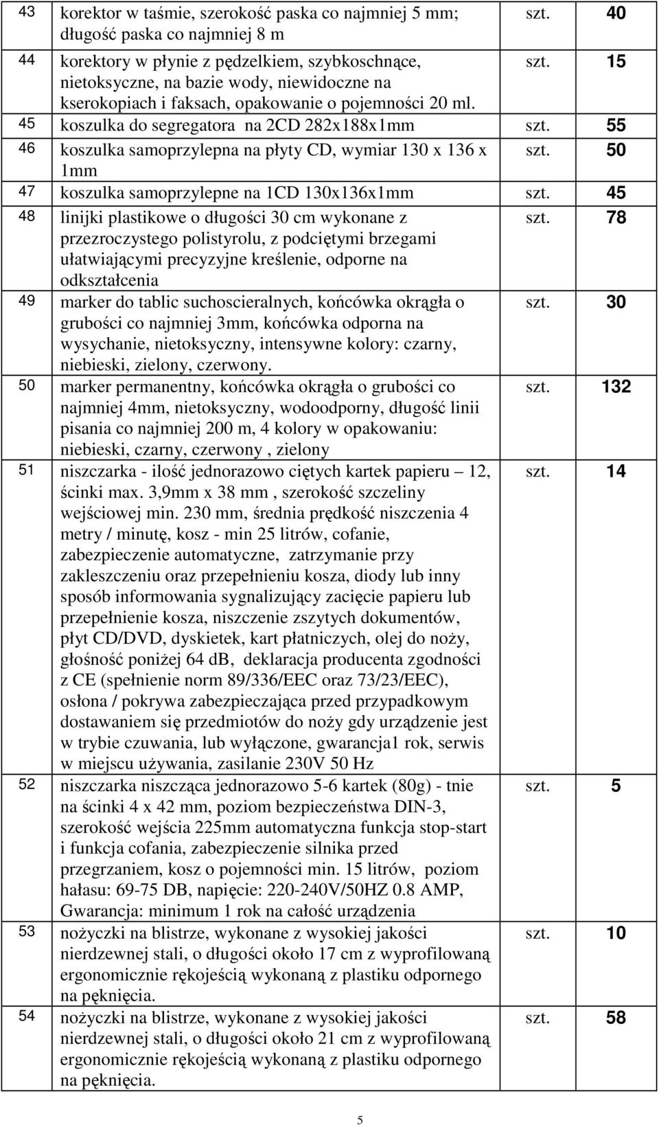 55 46 koszulka samoprzylepna na płyty CD, wymiar 130 x 136 x szt. 50 1mm 47 koszulka samoprzylepne na 1CD 130x136x1mm szt. 45 48 linijki plastikowe o długości 30 cm wykonane z szt.