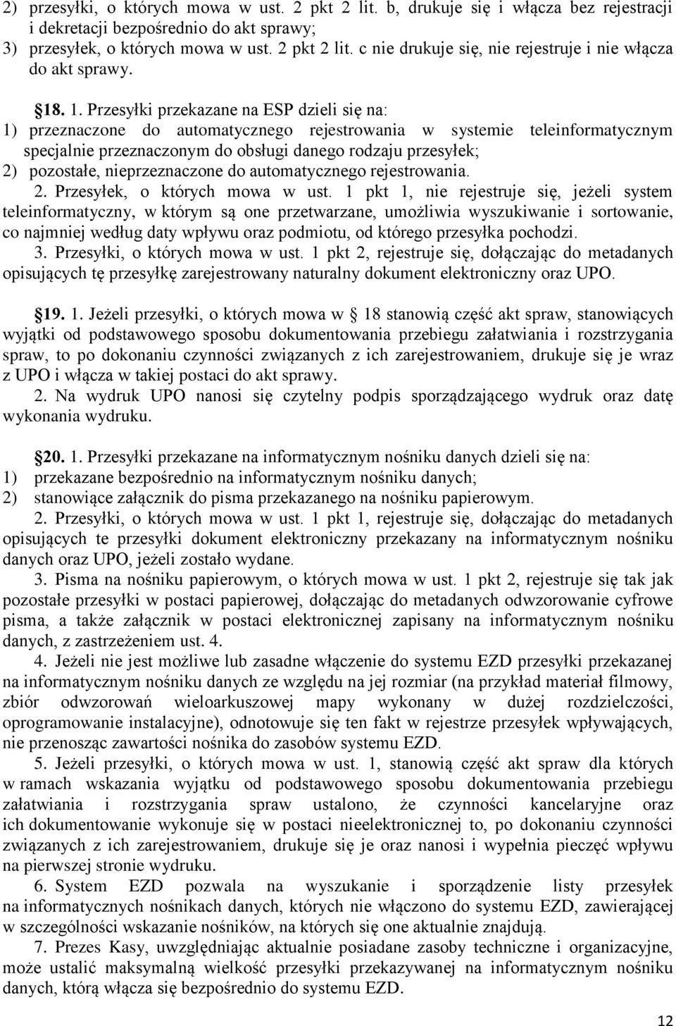 Przesyłki przekazane na ESP dzieli się na: 1) przeznaczone do automatycznego rejestrowania w systemie teleinformatycznym specjalnie przeznaczonym do obsługi danego rodzaju przesyłek; 2) pozostałe,