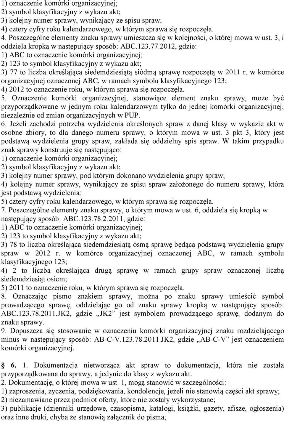 123.77.2012, gdzie: 1) ABC to oznaczenie komórki organizacyjnej; 2) 123 to symbol klasyfikacyjny z wykazu akt; 3) 77 to liczba określająca siedemdziesiątą siódmą sprawę rozpoczętą w 2011 r.