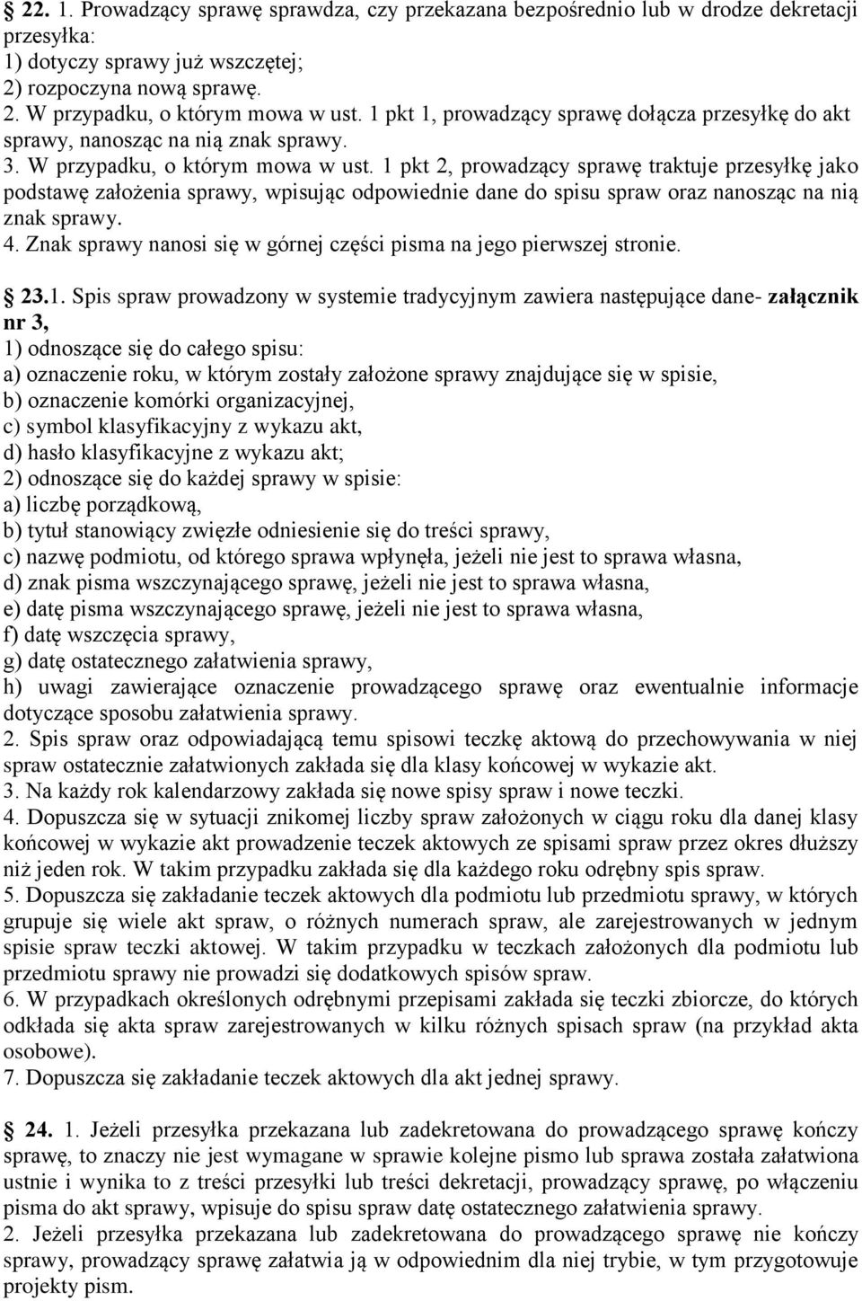 1 pkt 2, prowadzący sprawę traktuje przesyłkę jako podstawę założenia sprawy, wpisując odpowiednie dane do spisu spraw oraz nanosząc na nią znak sprawy. 4.