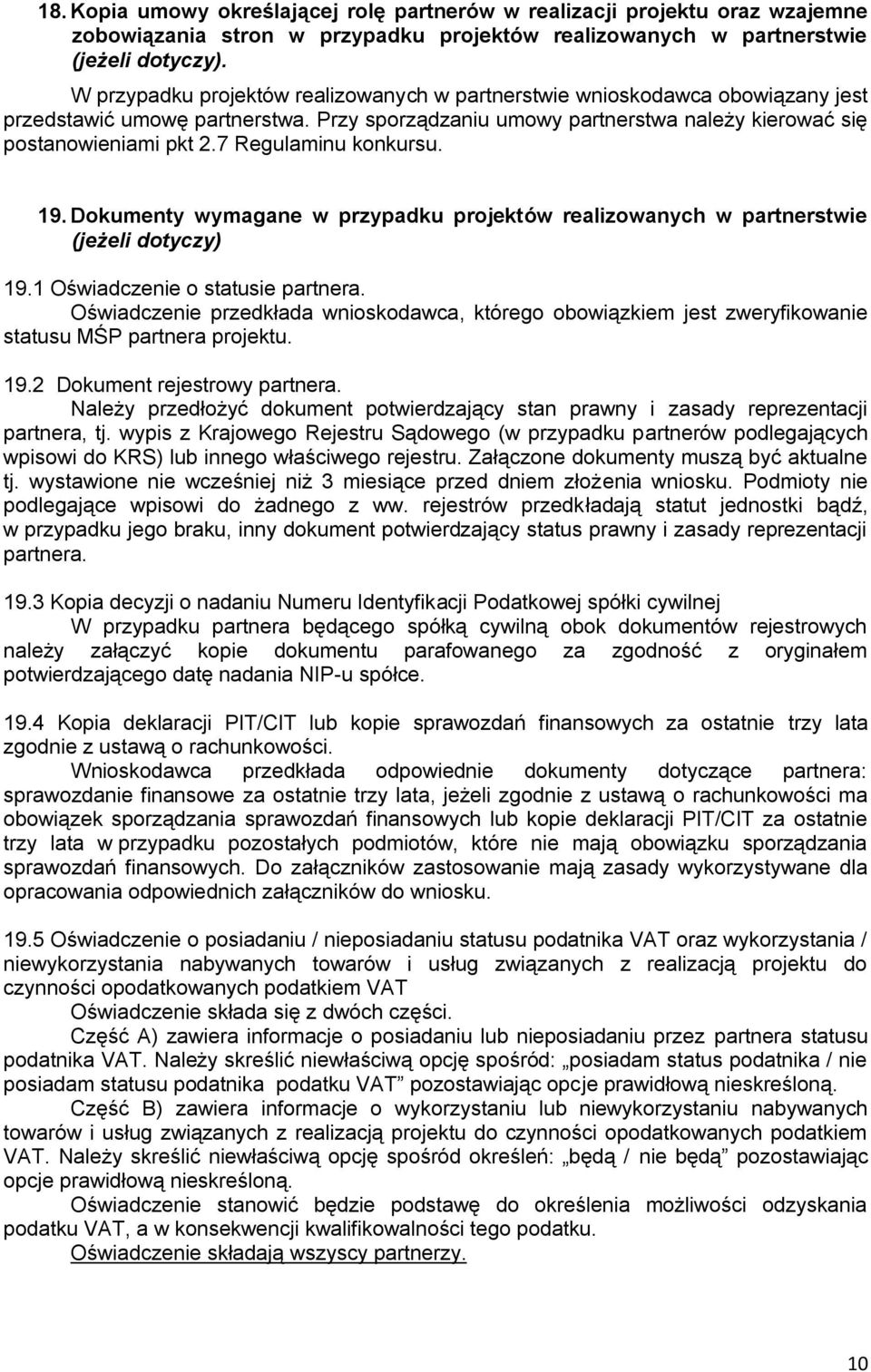 7 Regulaminu konkursu. 19. Dokumenty wymagane w przypadku projektów realizowanych w partnerstwie (jeżeli dotyczy) 19.1 Oświadczenie o statusie partnera.