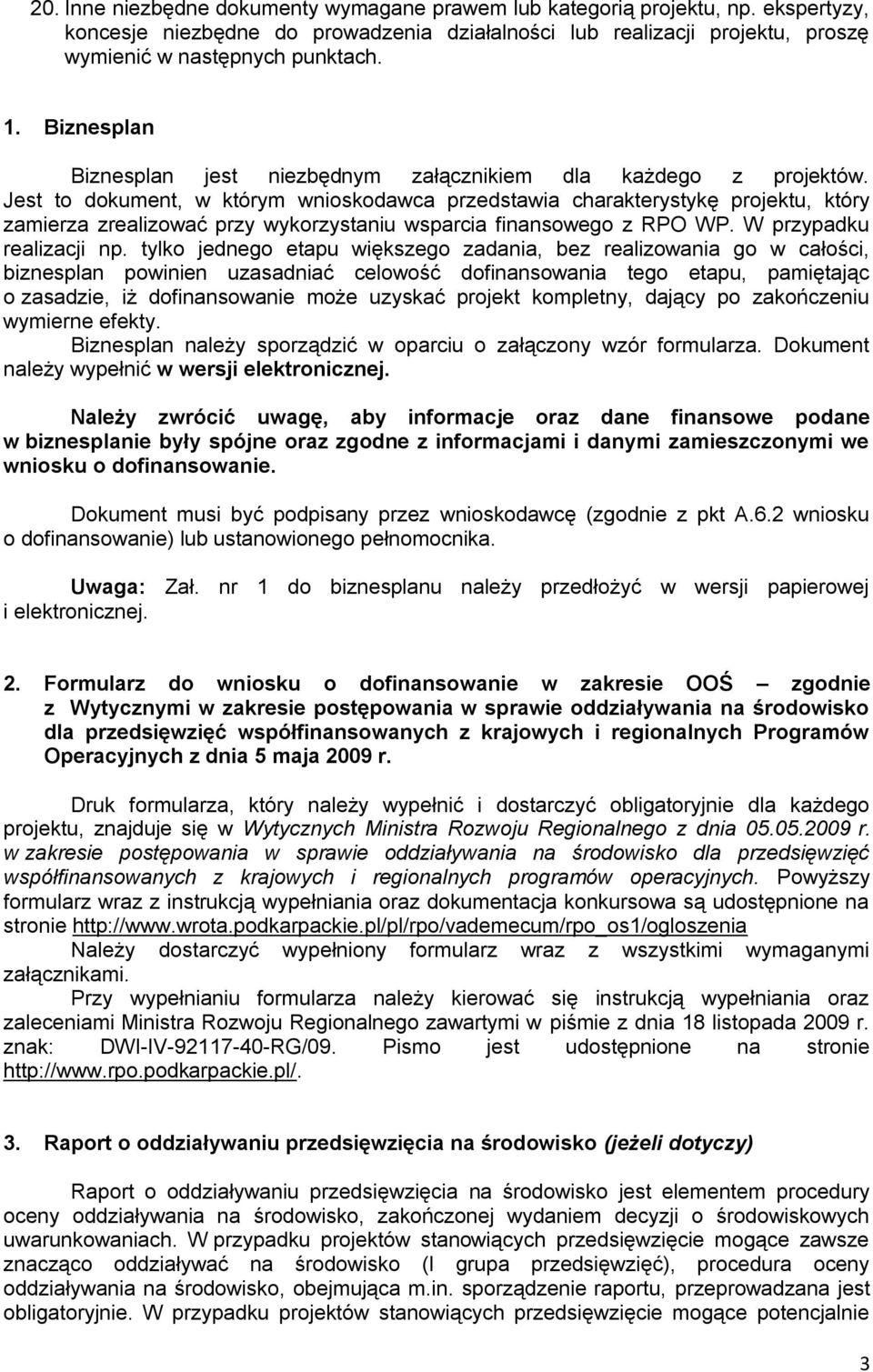 Jest to dokument, w którym wnioskodawca przedstawia charakterystykę projektu, który zamierza zrealizować przy wykorzystaniu wsparcia finansowego z RPO WP. W przypadku realizacji np.