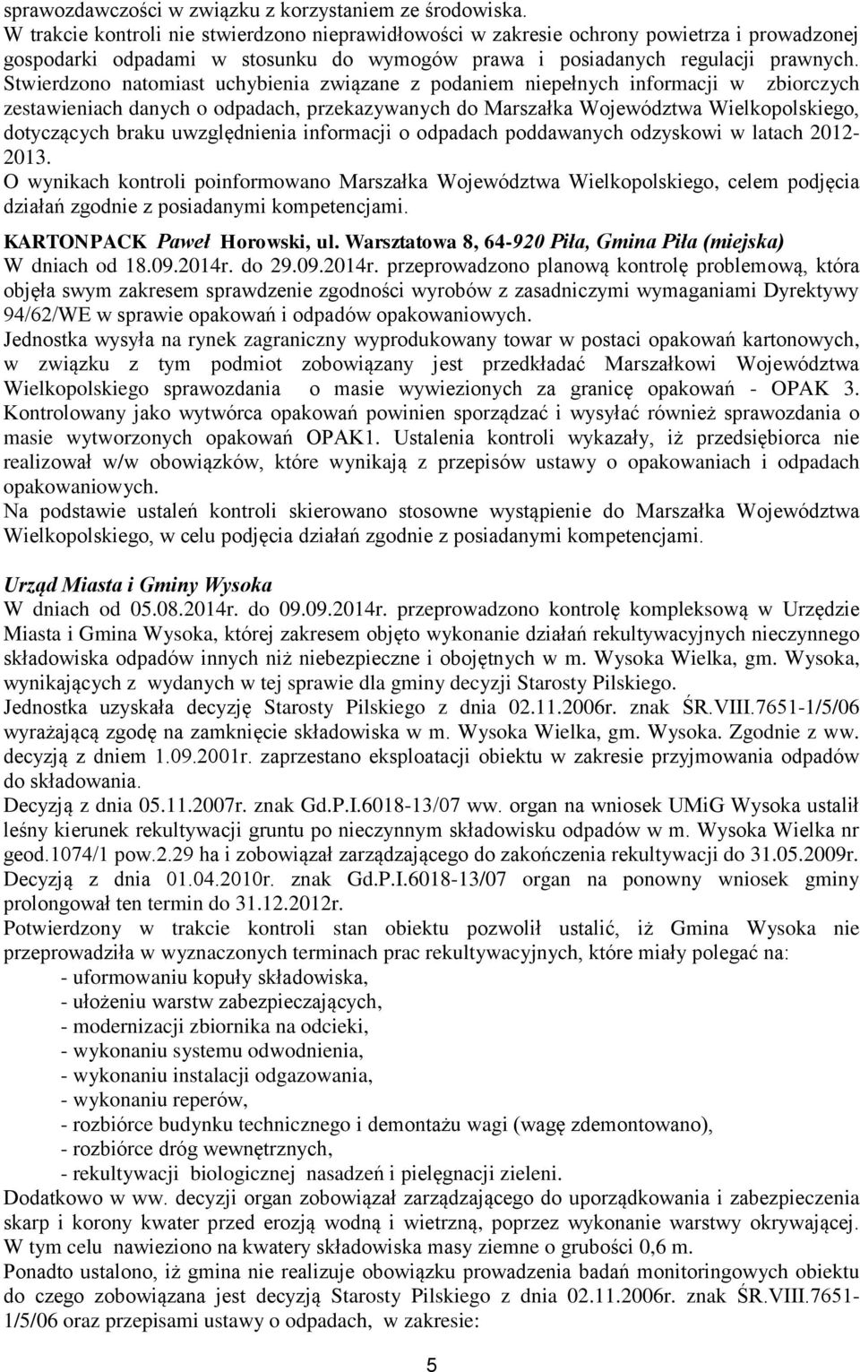 Stwierdzono natomiast uchybienia związane z podaniem niepełnych informacji w zbiorczych zestawieniach danych o odpadach, przekazywanych do Marszałka Województwa Wielkopolskiego, dotyczących braku