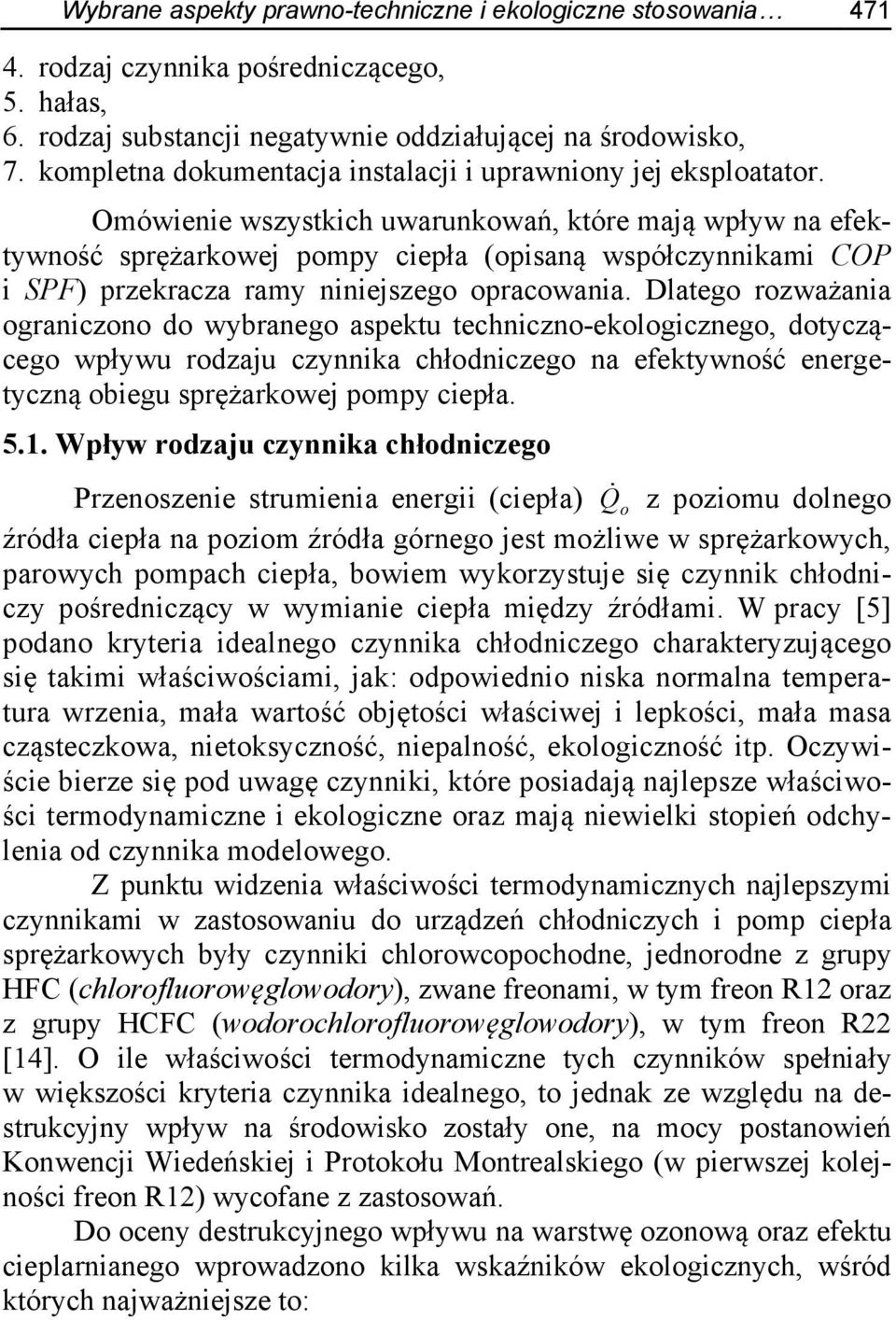 Omówienie wszystkich uwarunkowań, które mają wpływ na efektywność sprężarkowej pompy ciepła (opisaną współczynnikami COP i SPF) przekracza ramy niniejszego opracowania.