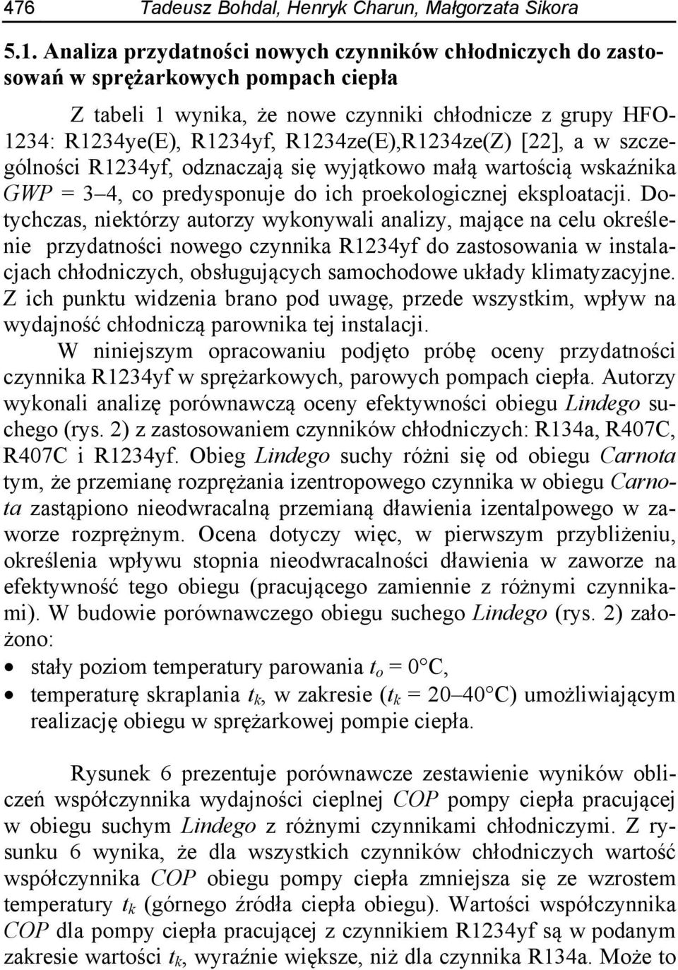 R1234ze(E),R1234ze(Z) [22], a w szczególności R1234yf, odznaczają się wyjątkowo małą wartością wskaźnika GWP = 3 4, co predysponuje do ich proekologicznej eksploatacji.