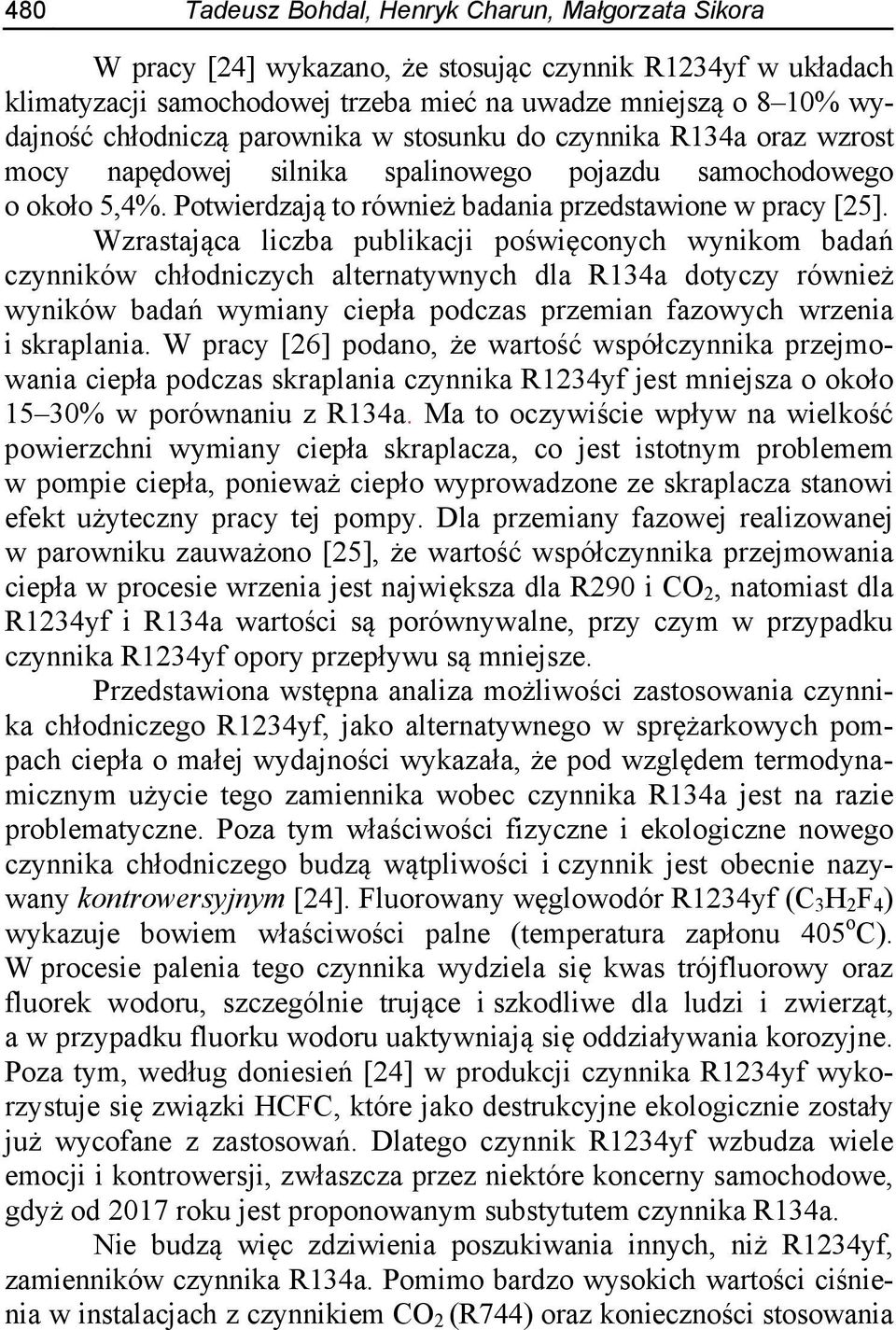 Wzrastająca liczba publikacji poświęconych wynikom badań czynników chłodniczych alternatywnych dla R134a dotyczy również wyników badań wymiany ciepła podczas przemian fazowych wrzenia i skraplania.
