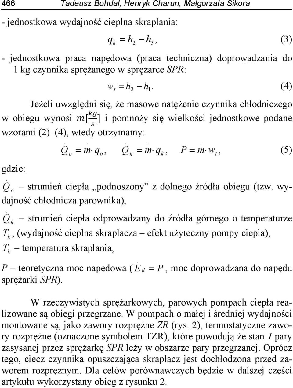 (4) Jeżeli uwzględni się, że masowe natężenie czynnika chłodniczego w obiegu wynosi [ ] i pomnoży się wielkości jednostkowe podane wzorami (2) (4), wtedy otrzymamy: gdzie: Q.
