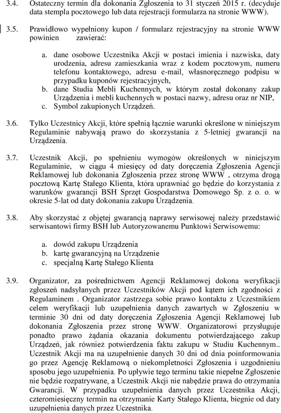 kuponów rejestracyjnych, b. dane Studia Mebli Kuchennych, w którym został dokonany zakup Urządzenia i mebli kuchennych w postaci nazwy, adresu oraz nr NIP, c. Symbol zakupionych Urządzeń. 3.6.