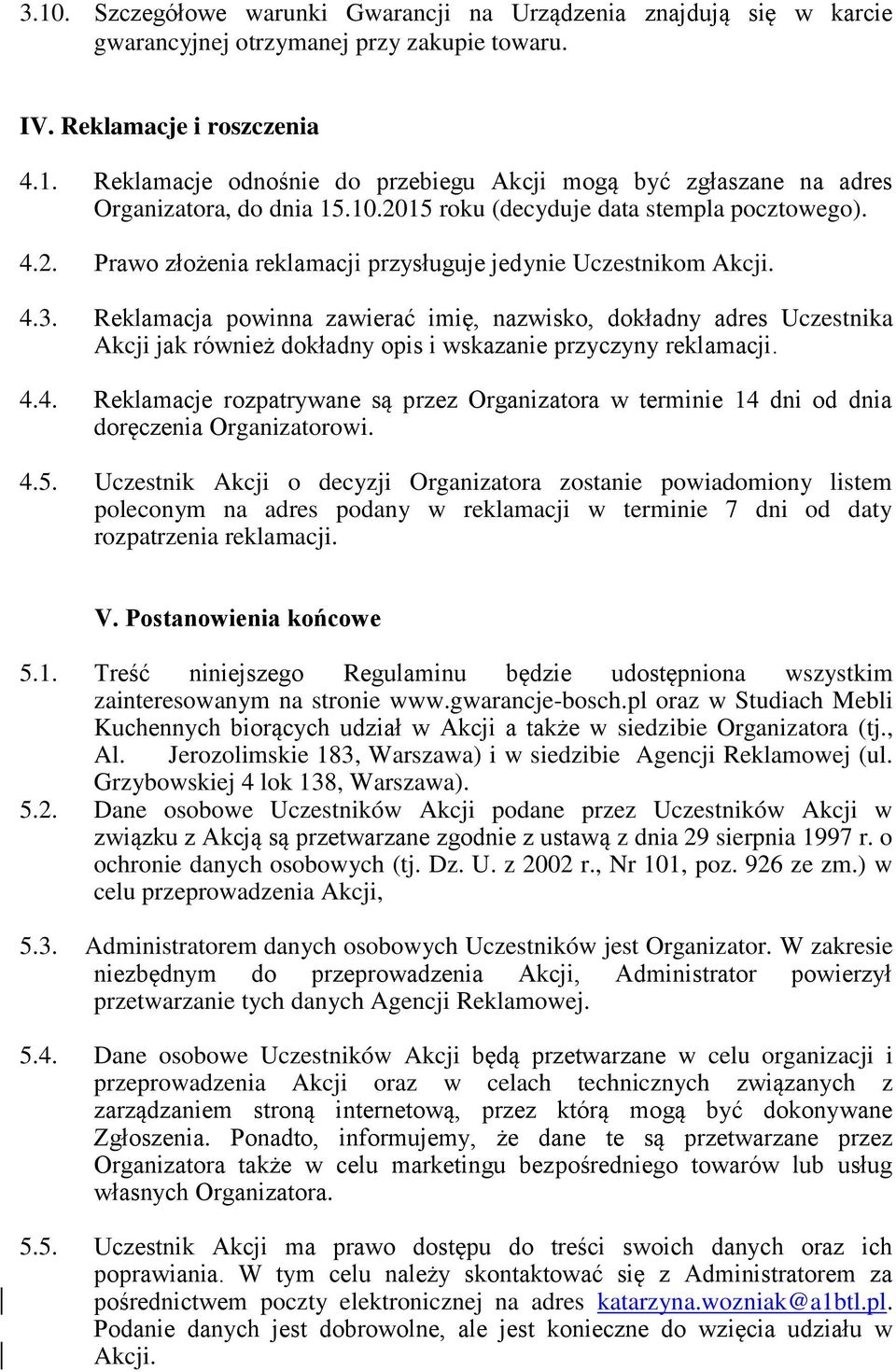 Reklamacja powinna zawierać imię, nazwisko, dokładny adres Uczestnika Akcji jak również dokładny opis i wskazanie przyczyny reklamacji. 4.