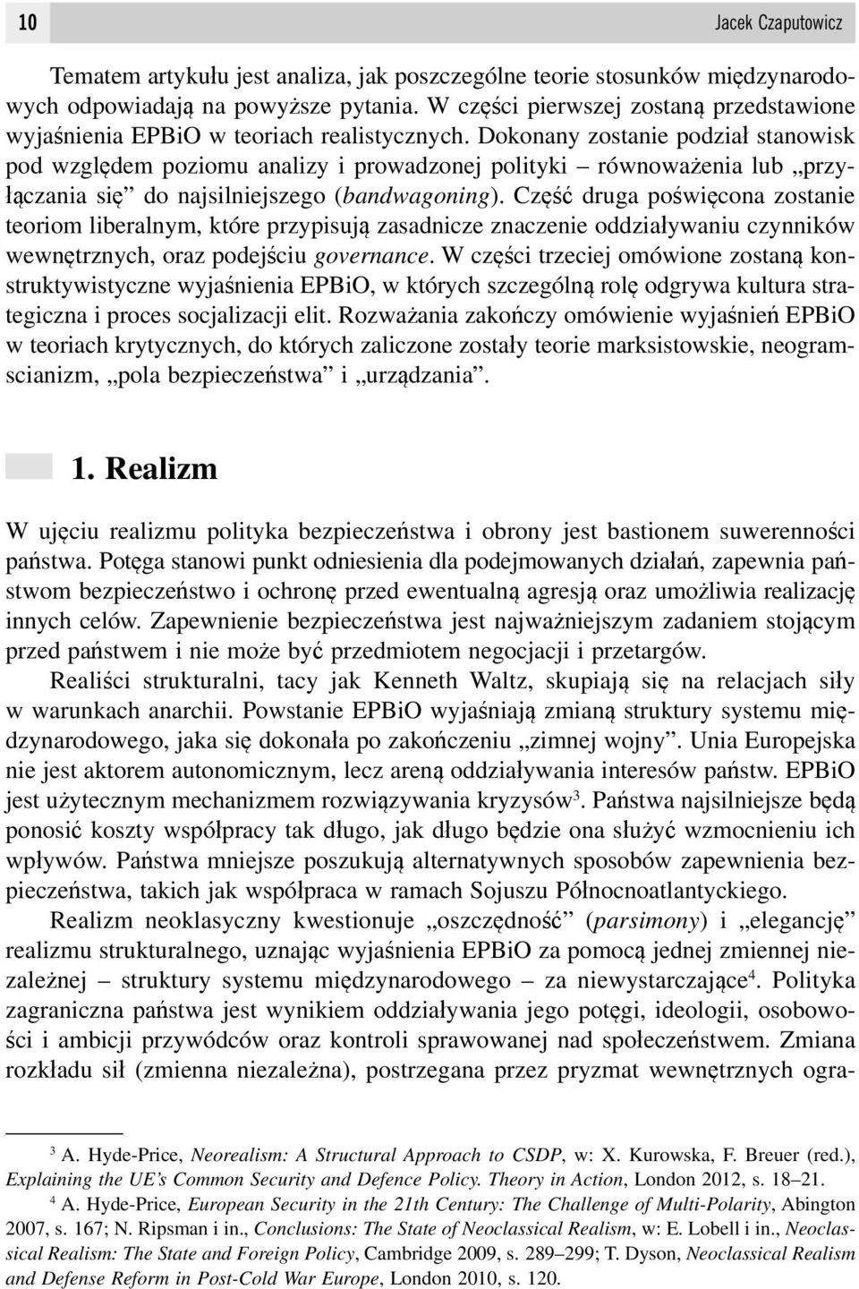 Dokonany zostanie podział stanowisk pod względem poziomu analizy i prowadzonej polityki równoważenia lub przyłączania się do najsilniejszego (bandwagoning).