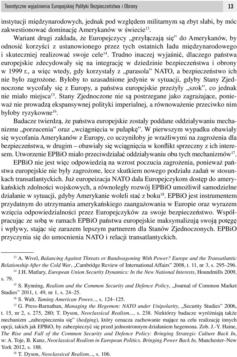 Trudno inaczej wyjaśnić, dlaczego państwa europejskie zdecydowały się na integrację w dziedzinie bezpieczeństwa i obrony w 1999 r.