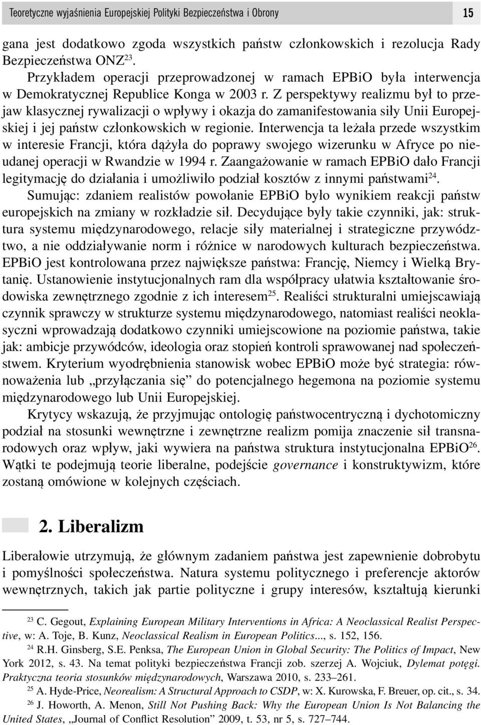 Z perspektywy realizmu był to przejaw klasycznej rywalizacji o wpływy i okazja do zamanifestowania siły Unii Europejskiej i jej państw członkowskich w regionie.