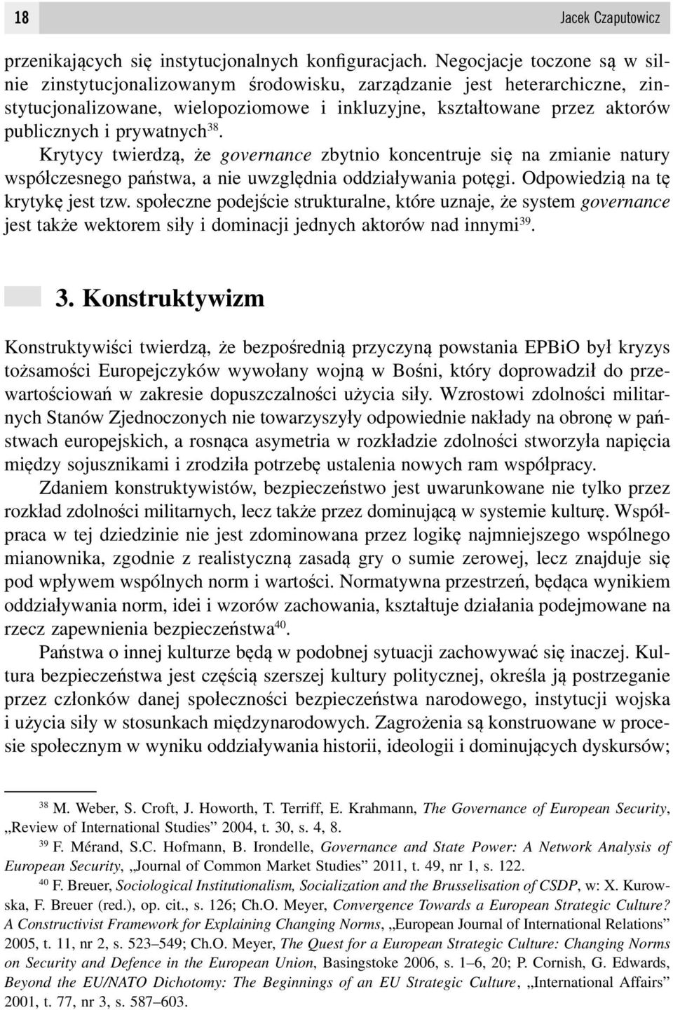 prywatnych 38. Krytycy twierdzą, że governance zbytnio koncentruje się na zmianie natury współczesnego państwa, a nie uwzględnia oddziaływania potęgi. Odpowiedzią na tę krytykę jest tzw.