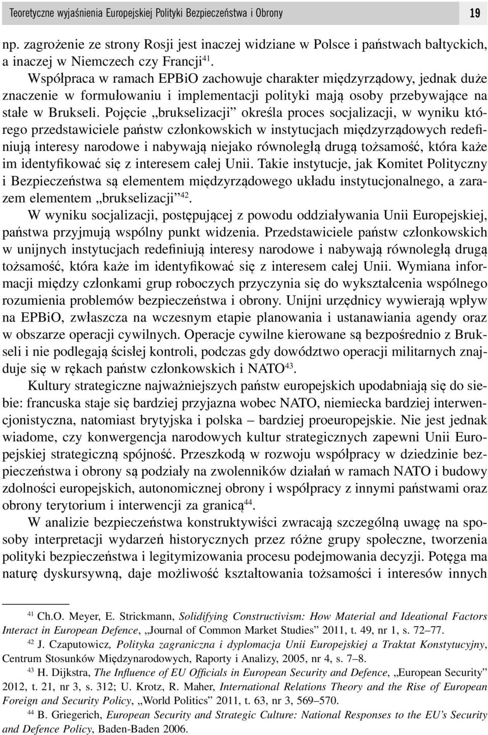 Pojęcie brukselizacji określa proces socjalizacji, w wyniku którego przedstawiciele państw członkowskich w instytucjach międzyrządowych redefiniują interesy narodowe i nabywają niejako równoległą