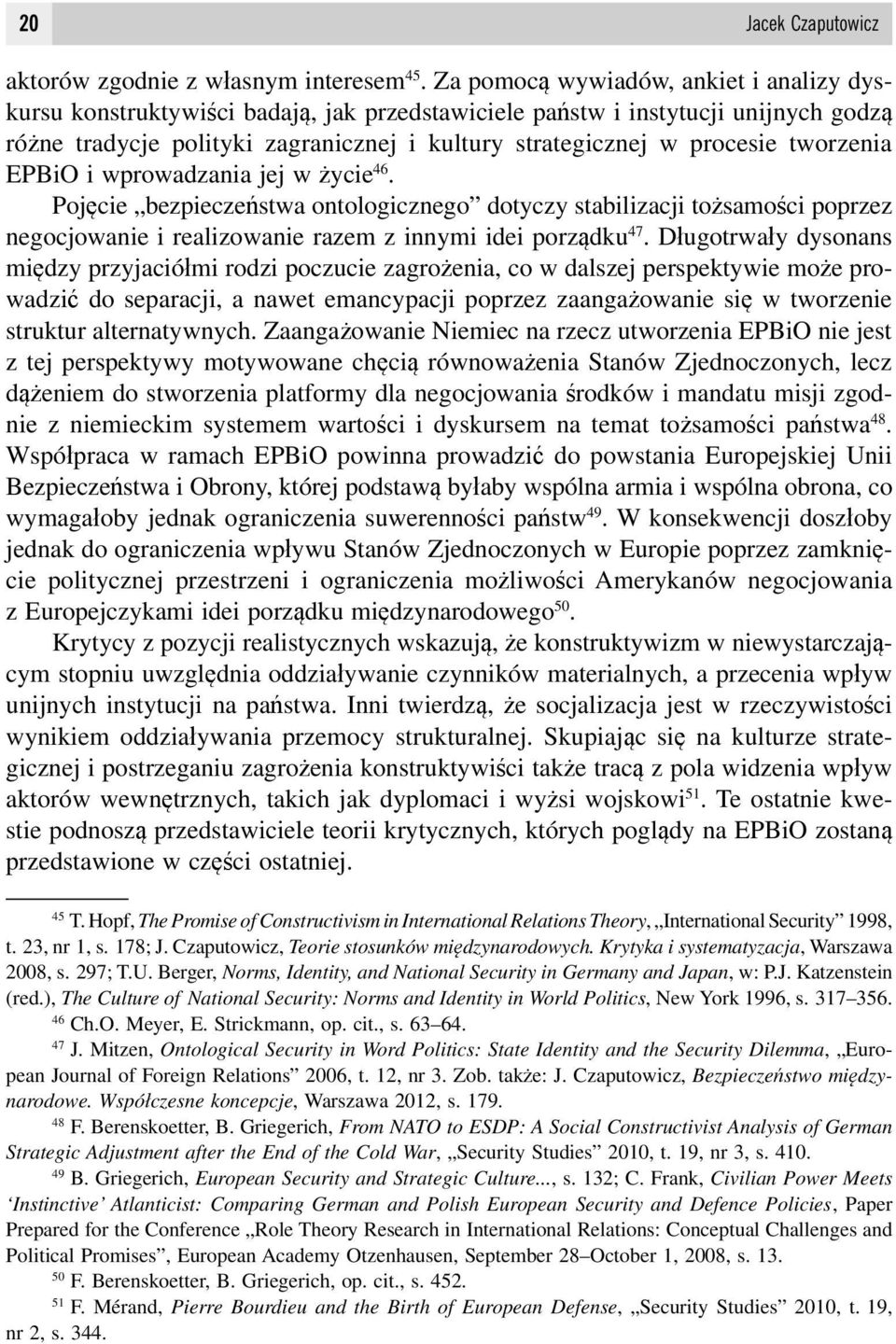 tworzenia EPBiO i wprowadzania jej w życie 46. Pojęcie bezpieczeństwa ontologicznego dotyczy stabilizacji tożsamości poprzez negocjowanie i realizowanie razem z innymi idei porządku 47.