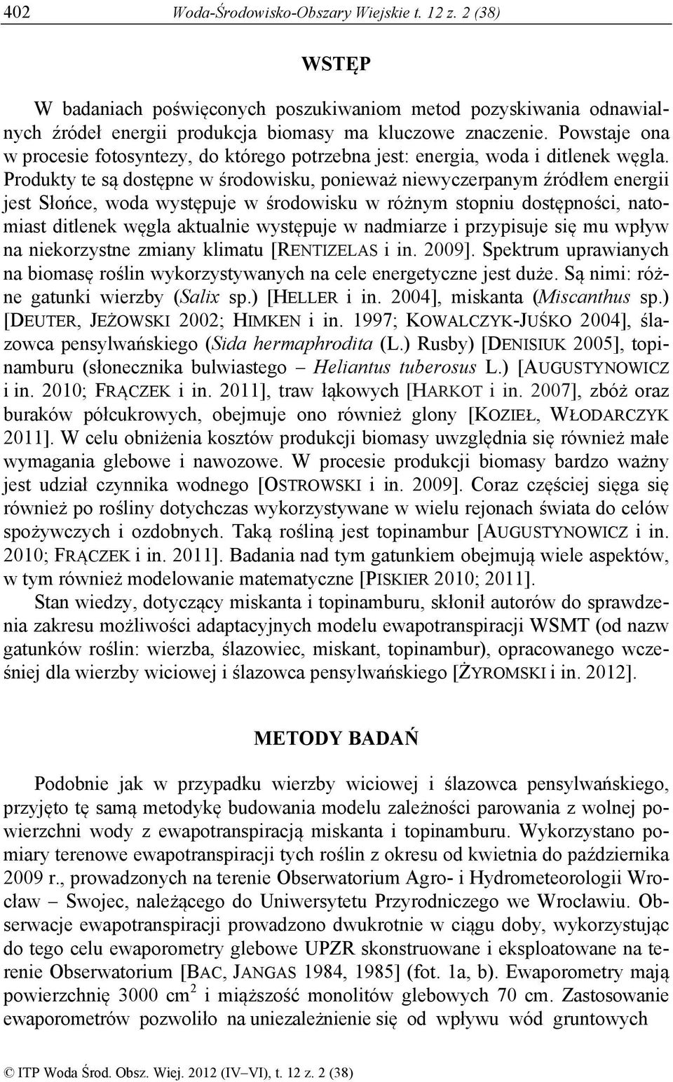 Produkty te są dostępne w środowisku, ponieważ niewyczerpanym źródłem energii jest Słońce, woda występuje w środowisku w różnym stopniu dostępności, natomiast ditlenek węgla aktualnie występuje w