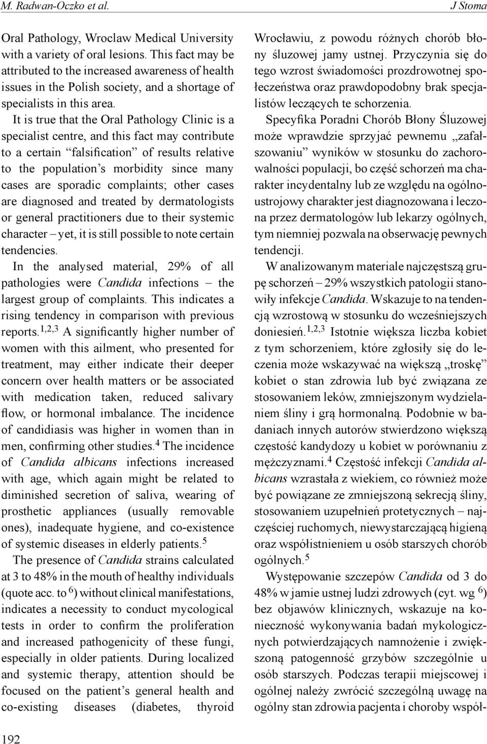 It is true that the Oral Pathology Clinic is a specialist centre, and this fact may contribute to a certain falsification of results relative to the population s morbidity since many cases are