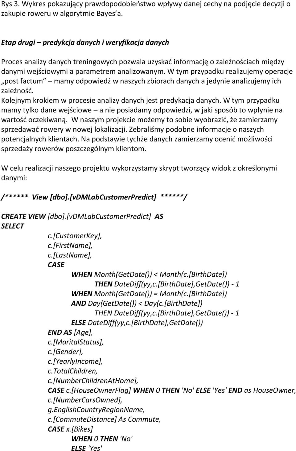 W tym przypadku realizujemy operacje post factum mamy odpowiedź w naszych zbiorach danych a jedynie analizujemy ich zależność. Kolejnym krokiem w procesie analizy danych jest predykacja danych.