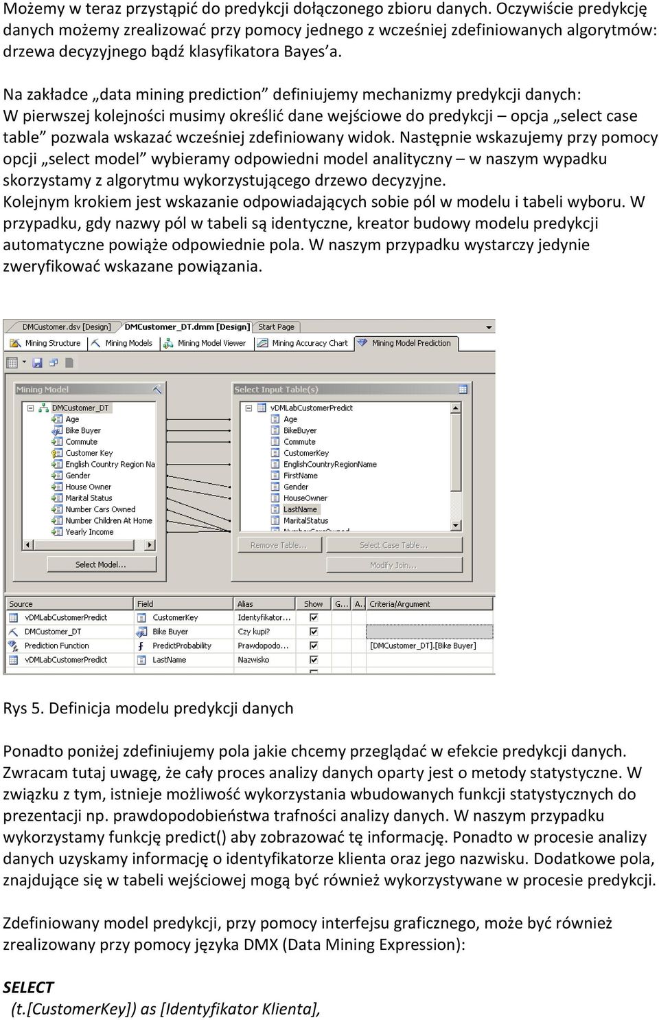 Na zakładce data mining prediction definiujemy mechanizmy predykcji danych: W pierwszej kolejności musimy określić dane wejściowe do predykcji opcja select case table pozwala wskazać wcześniej