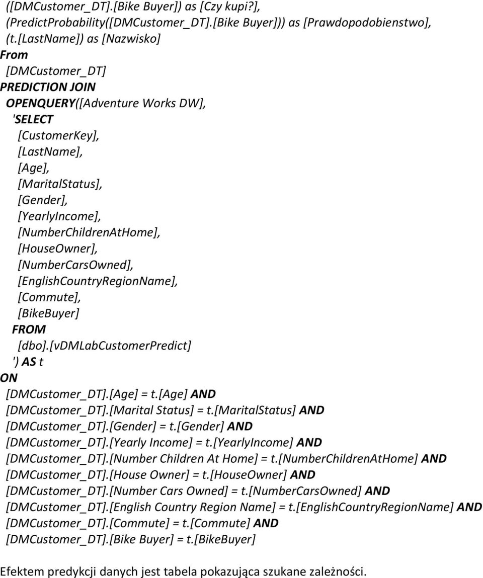 [NumberChildrenAtHome], [HouseOwner], [NumberCarsOwned], [EnglishCountryRegionName], [Commute], [BikeBuyer] FROM [dbo].[vdmlabcustomerpredict] ') AS t ON [DMCustomer_DT].[Age] = t.