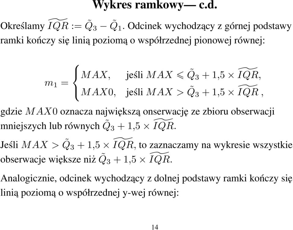 ĨQR, MAX0, jeśli MAX > Q 3 + 1,5 ĨQR, gdzie MAX0 oznacza największą onserwację ze zbioru obserwacji mniejszych lub równych Q 3 + 1,5