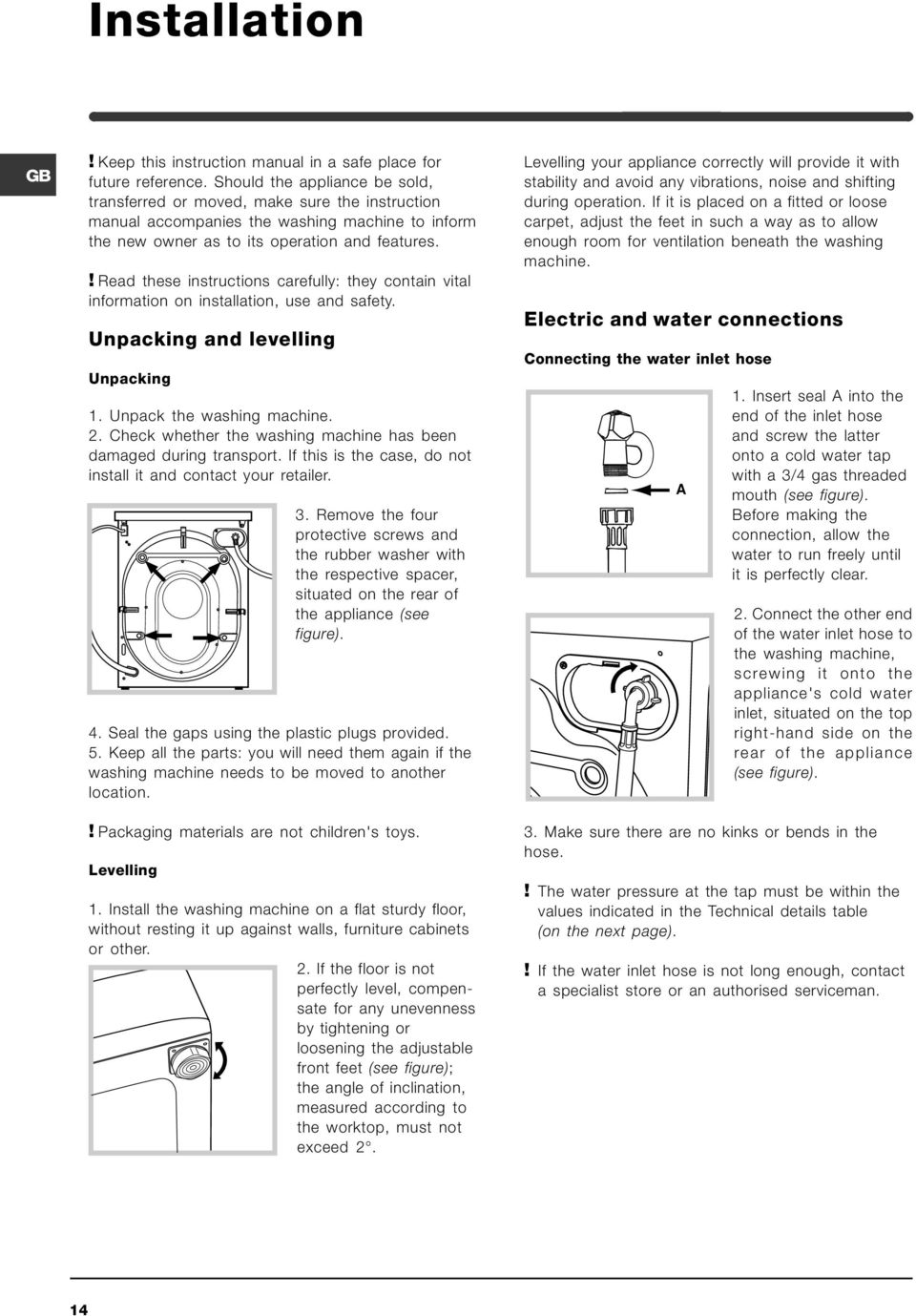 ! Read these instructions carefully: they contain vital information on installation, use and safety. Unpacking and levelling Unpacking 1. Unpack the washing machine. 2.