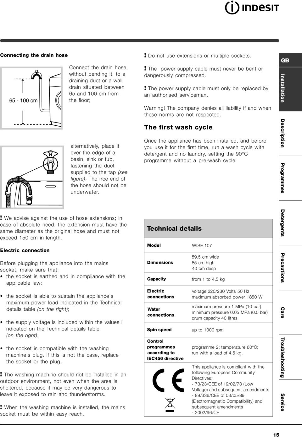 ! We advise against the use of hose extensions; in case of absolute need, the extension must have the same diameter as the original hose and must not exceed 150 cm in length.