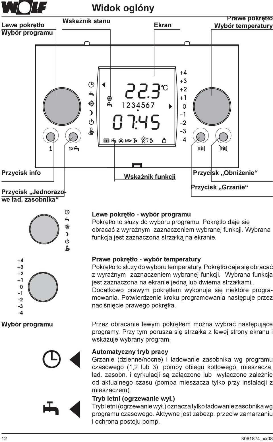 Wybrana funkcja jest zaznaczona strzałką na ekranie. Prawe pokrętło - wybór temperatury Pokrętło to służy do wyboru temperatury. Pokrętło daje się obracać z wyrażnym zaznaczeniem wybranej funkcji.