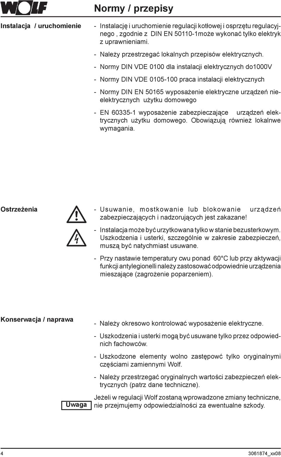 - Normy DIN VDE 0100 dla instalacji elektrycznych do1000v - Normy DIN VDE 0105-100 praca instalacji elektrycznych - Normy DIN EN 50165 wyposażenie elektryczne urządzeń nieelektrycznych użytku