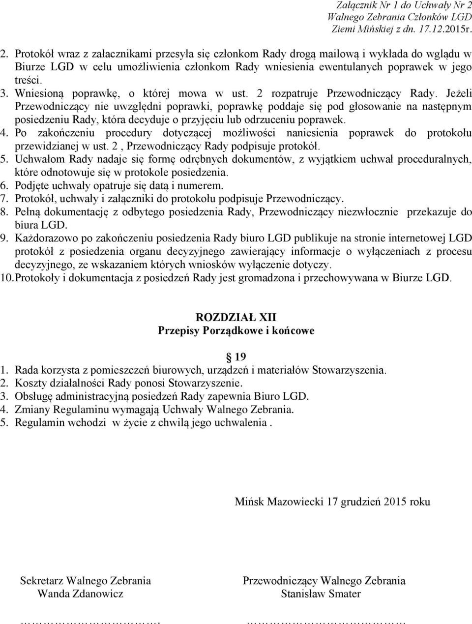 Jeżeli Przewodniczący nie uwzględni poprawki, poprawkę poddaje się pod głosowanie na następnym posiedzeniu Rady, która decyduje o przyjęciu lub odrzuceniu poprawek. 4.