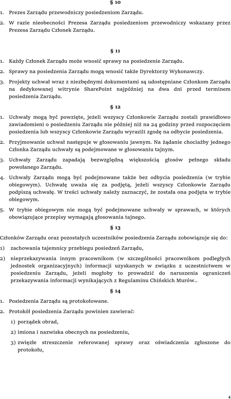 Projekty uchwał wraz z niezbędnymi dokumentami są udostępniane Członkom Zarządu na dedykowanej witrynie SharePoint najpóźniej na dwa dni przed terminem posiedzenia Zarządu. 12 1.