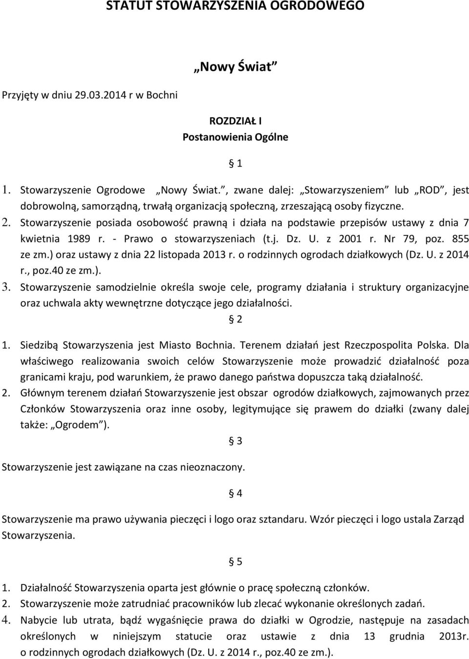 Stowarzyszenie posiada osobowość prawną i działa na podstawie przepisów ustawy z dnia 7 kwietnia 1989 r. - Prawo o stowarzyszeniach (t.j. Dz. U. z 2001 r. Nr 79, poz. 855 ze zm.