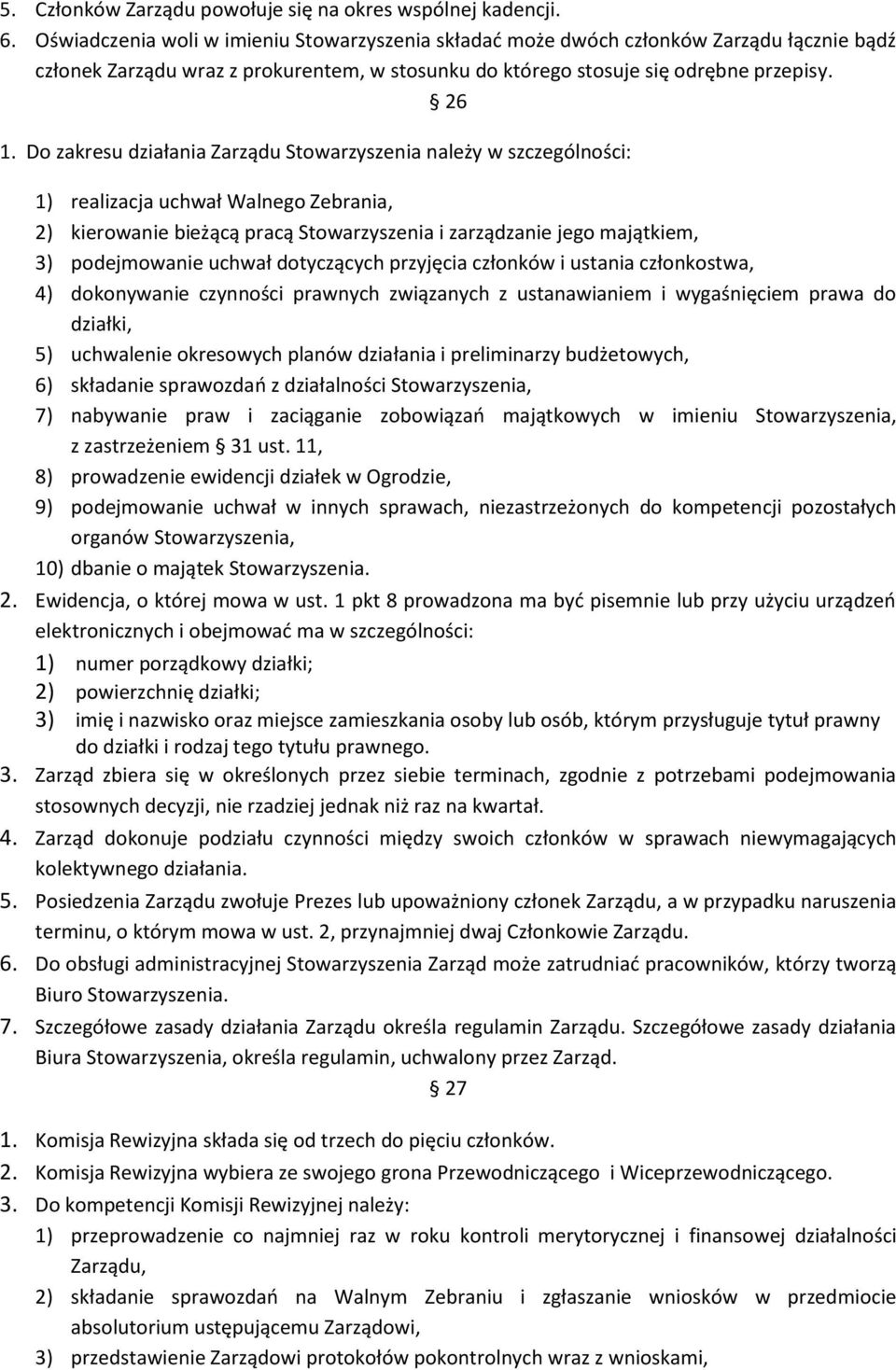 Do zakresu działania Zarządu Stowarzyszenia należy w szczególności: 1) realizacja uchwał Walnego Zebrania, 2) kierowanie bieżącą pracą Stowarzyszenia i zarządzanie jego majątkiem, 3) podejmowanie