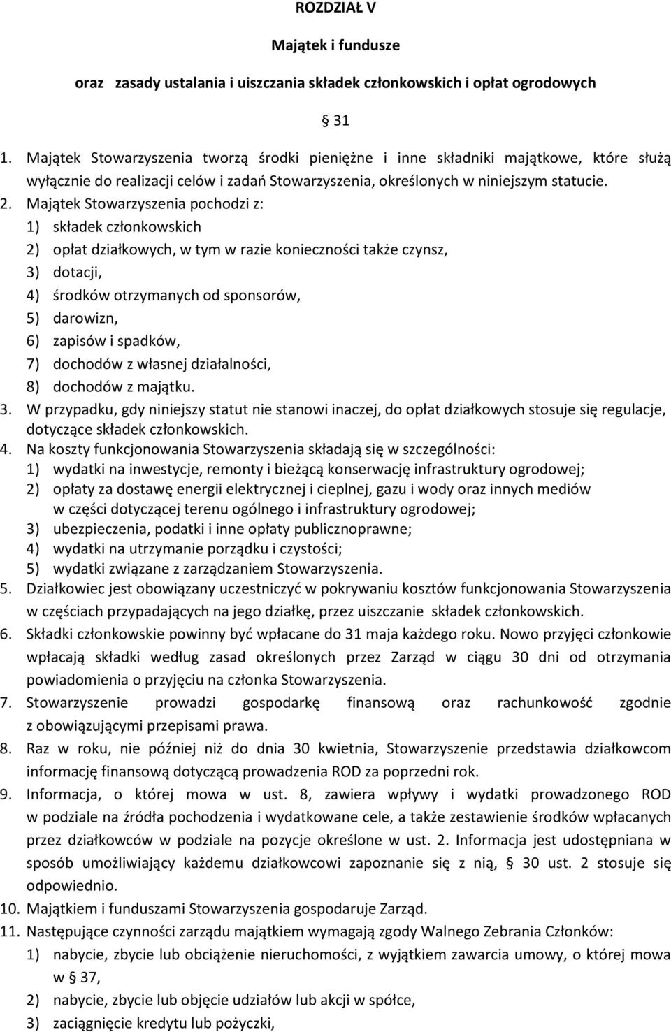 Majątek Stowarzyszenia pochodzi z: 1) składek członkowskich 2) opłat działkowych, w tym w razie konieczności także czynsz, 3) dotacji, 4) środków otrzymanych od sponsorów, 5) darowizn, 6) zapisów i