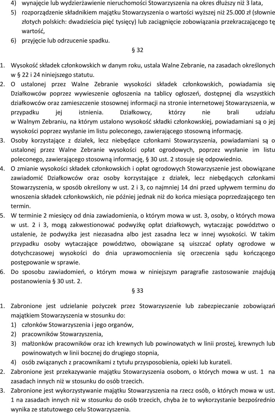 Wysokość składek członkowskich w danym roku, ustala Walne Zebranie, na zasadach określonych w 22